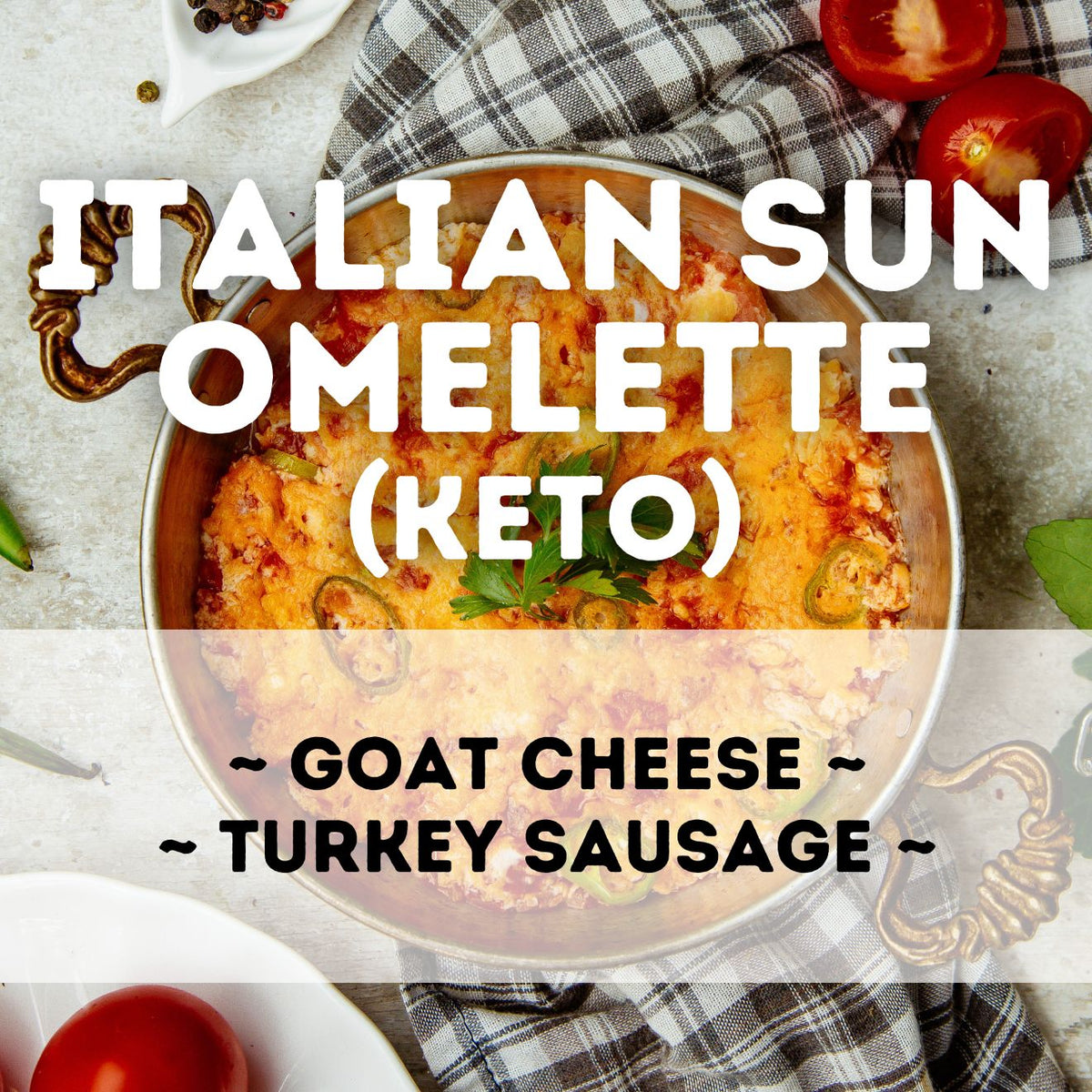 An Italian Sun Omelette featuring goat cheese and turkey sausage, presented on a plate with a side of tomato and herbs, indicating a keto-friendly meal.
